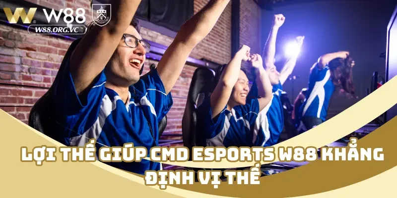 CMD Esports W88 – Bệ Phóng Chiến Thắng Trong Thế Giới Số 2 Lợi thế giúp CMD esports khẳng định vị thế