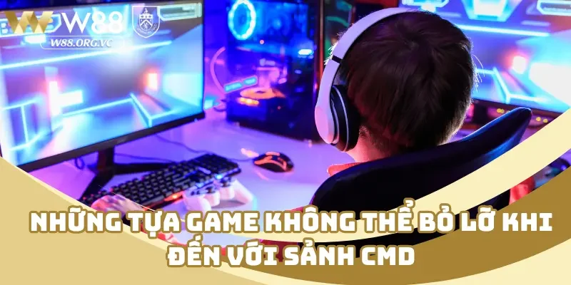 CMD Esports W88 – Bệ Phóng Chiến Thắng Trong Thế Giới Số 4 Những tựa game không thể bỏ lỡ khi đến với sảnh CMD