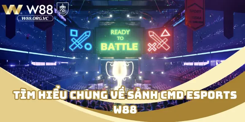 CMD Esports W88 – Bệ Phóng Chiến Thắng Trong Thế Giới Số 1 Tìm hiểu chung về sảnh CMD esports