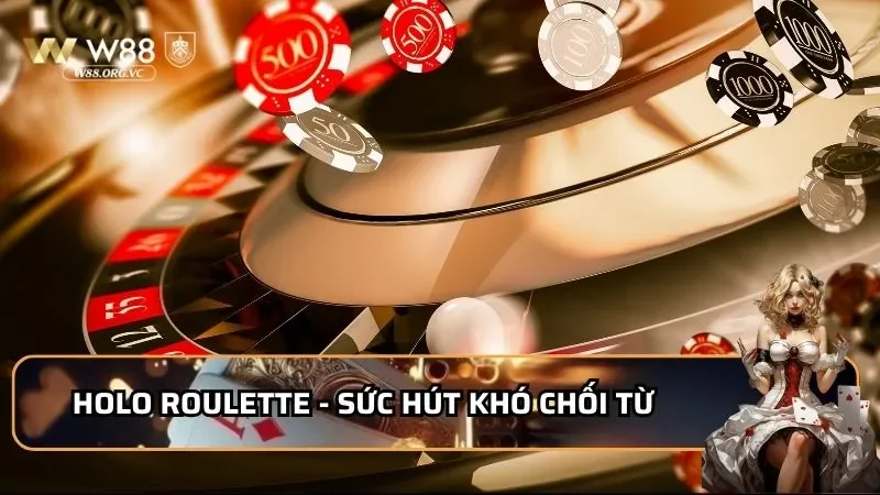 Holo Roulette W88 - Tụ Điểm Cho Các Dân Chơi Thứ Thiệt 1 Holo Roulette- Sức hút khó chối từ
