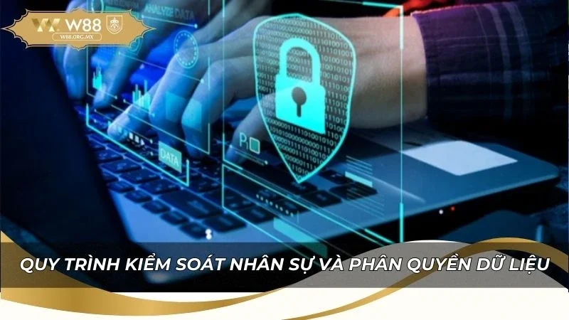 Quyền Riêng Tư W88 | Bảo Vệ Dữ Liệu Người Chơi 2026 4 Quy trình kiểm soát nhân sự và phân quyền dữ liệu tại nhà cái